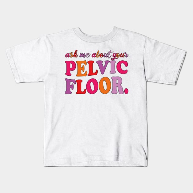 Ask Me About Your Pelvic Floor Kids T-Shirt by style flourish